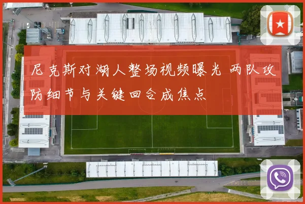 尼克斯对湖人整场视频曝光 两队攻防细节与关键回合成焦点
