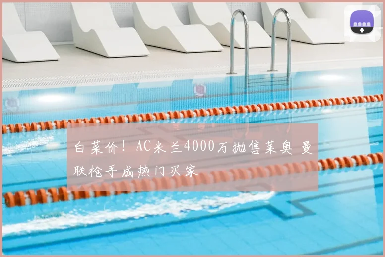 白菜价!AC米兰4000万抛售莱奥 曼联枪手成热门买家