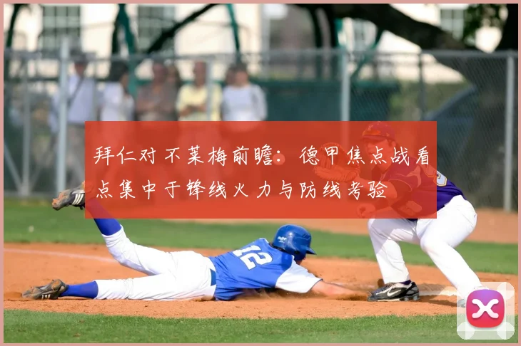 拜仁对不莱梅前瞻：德甲焦点战看点集中于锋线火力与防线考验