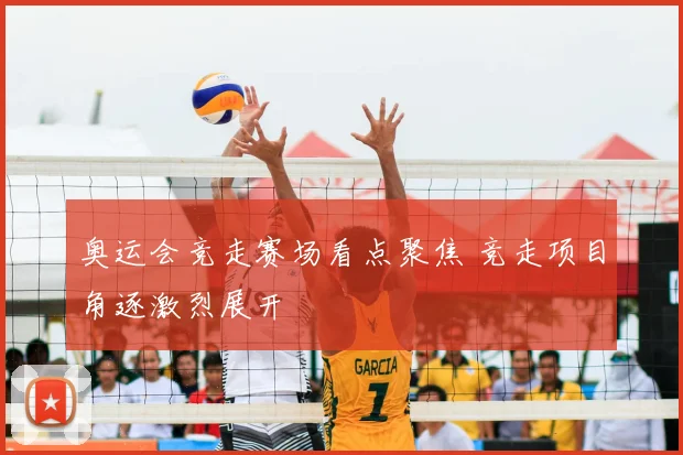 奥运会竞走赛场看点聚焦 竞走项目角逐激烈展开