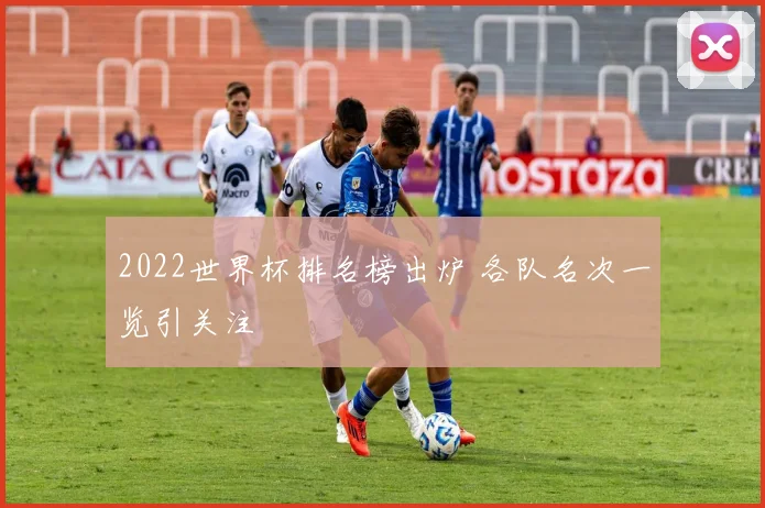 2022世界杯排名榜出炉 各队名次一览引关注