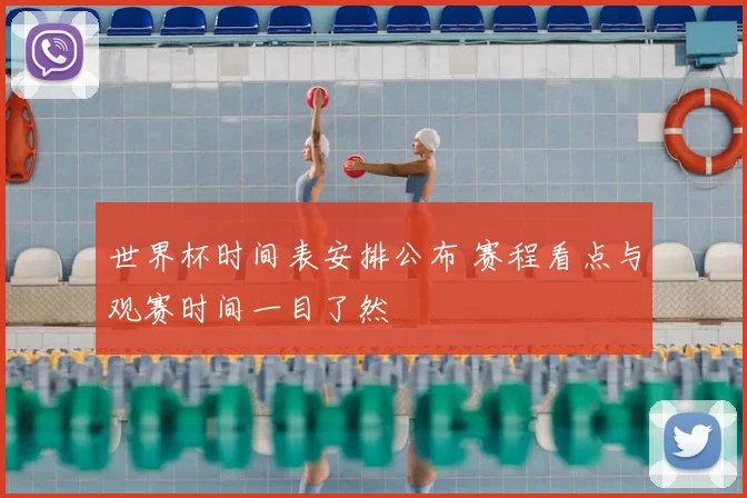 世界杯时间表安排公布 赛程看点与观赛时间一目了然